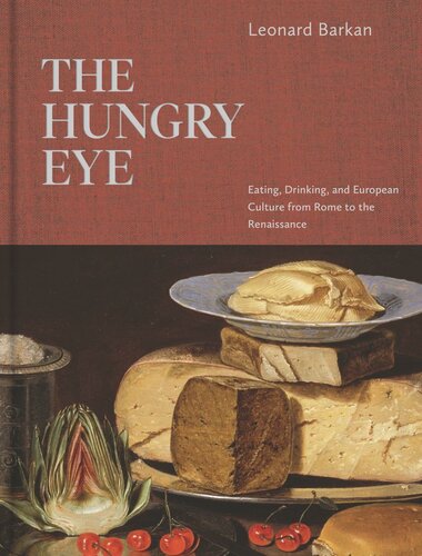 The Hungry Eye Eating Drinking And European Culture From Rome To The Renaissance Leonard Barkan