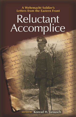 Reluctant Accomplice A Wehrmacht Soldiers Letters From The Eastern Front Course Book Konrad H Jarausch Editor Richard Kohn Editor