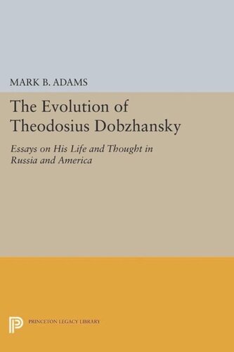 The Evolution Of Theodosius Dobzhansky Essays On His Life And Thought In Russia And America Course Book Mark B Adams Editor