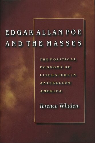 Edgar Allan Poe And The Masses The Political Economy Of Literature In Antebellum America Terence Whalen