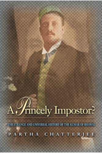 A Princely Impostor The Strange And Universal History Of The Kumar Of Bhawal Partha Chatterjee