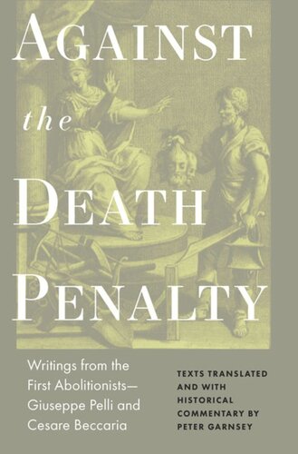 Against The Death Penalty Writings From The First Abolitionistsgiuseppe Pelli And Cesare Beccaria Cesare Beccaria Editor Giuseppie Pelli Editor Cesare Beccaria Editor Peter Garnsey Editor