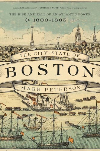 The Citystate Of Boston The Rise And Fall Of An Atlantic Power 16301865 Mark Peterson