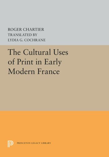 The Cultural Uses Of Print In Early Modern France Roger Chartier Lydia G Cochrane