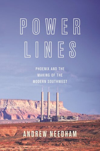 Power Lines Phoenix And The Making Of The Modern Southwest Pilot Project Ebook Available To Selected Us Libraries Only Andrew Needham