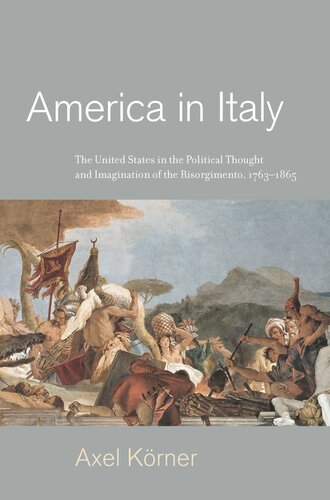 America In Italy The United States In The Political Thought And Imagination Of The Risorgimento 17631865 Axel Krner