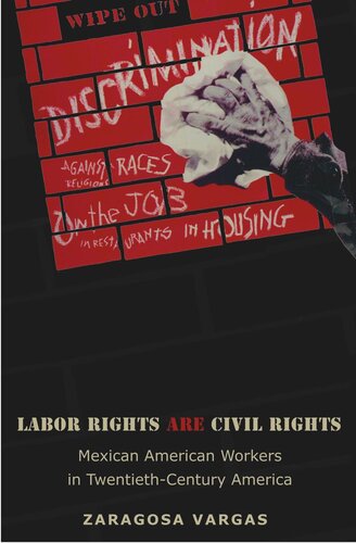 Labor Rights Are Civil Rights Mexican American Workers In Twentiethcentury America Course Book Zaragosa Vargas