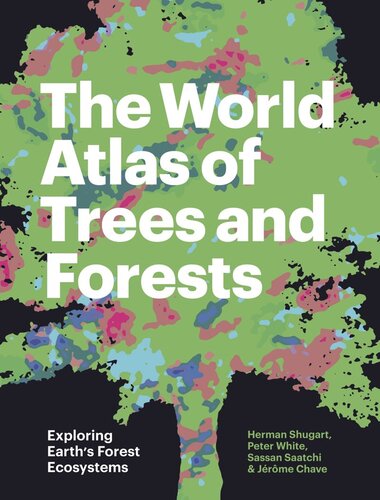 The World Atlas Of Trees And Forests Exploring Earths Forest Ecosystems Herman Shugart Peter White Sassan Saatchi Jrme Chave