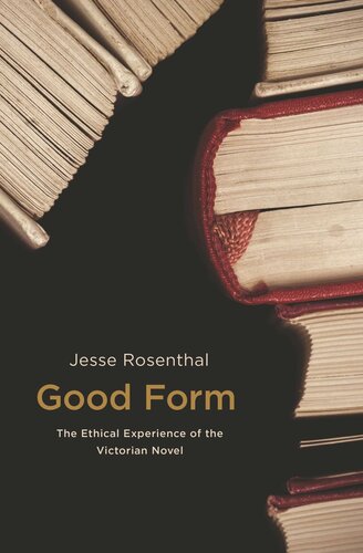 Good Form The Ethical Experience Of The Victorian Novel Jesse Rosenthal