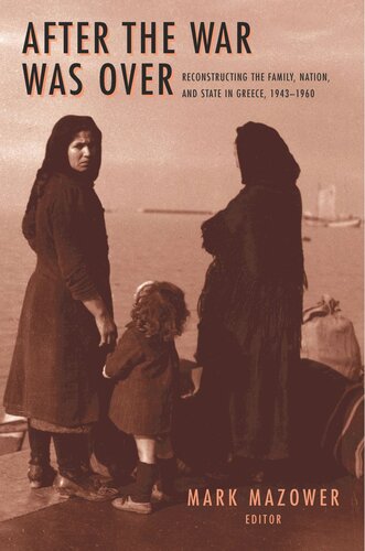 After The War Was Over Reconstructing The Family Nation And State In Greece 19431960 Mark M Mazower Editor