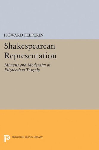 Shakespearean Representation Mimesis And Modernity In Elizabethan Tragedy Howard Felperin