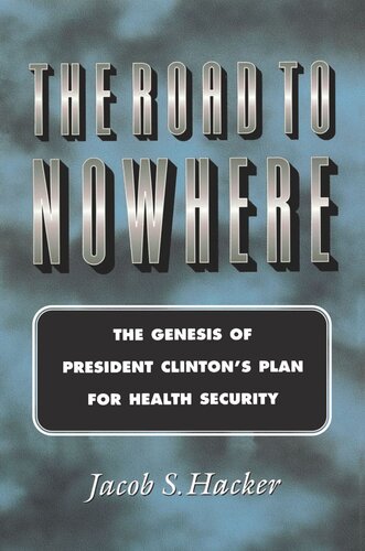 The Road To Nowhere The Genesis Of President Clintons Plan For Health Security Jacob S Hacker