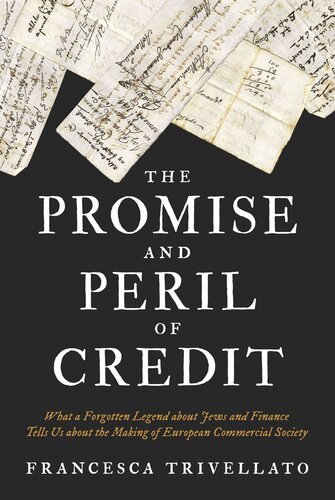 The Promise And Peril Of Credit What A Forgotten Legend About Jews And Finance Tells Us About The Making Of European Commercial Society Francesca Trivellato
