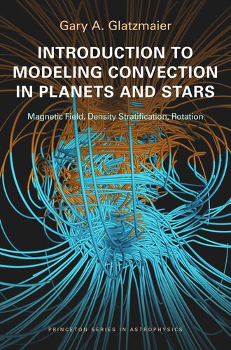 Introduction To Modeling Convection In Planets And Stars Magnetic Field Density Stratification Rotation Course Book Gary A Glatzmaier