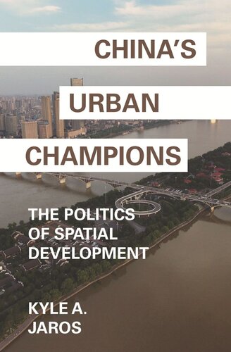 Chinas Urban Champions The Politics Of Spatial Development Kyle A Jaros