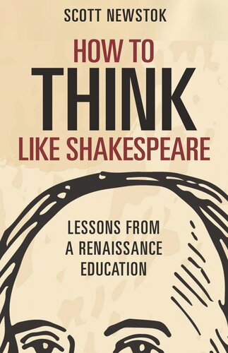 How To Think Like Shakespeare Lessons From A Renaissance Education Scott Newstok