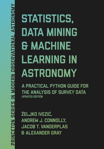 Statistics Data Mining And Machine Learning In Astronomy A Practical Python Guide For The Analysis Of Survey Data Updated Edition Eljko Ivezi Andrew J Connolly Jacob T Vanderplas Alexander Gray