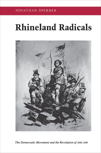 Rhineland Radicals The Democratic Movement And The Revolution Of 18481849 Jonathan Sperber