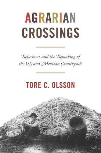 Agrarian Crossings Reformers And The Remaking Of The Us And Mexican Countryside Tore C Olsson