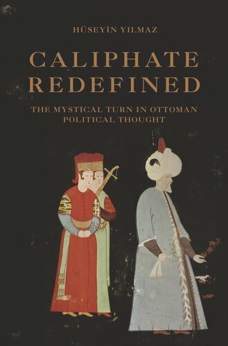 Caliphate Redefined The Mystical Turn In Ottoman Political Thought Hseyin Ylmaz