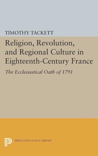 Religion Revolution And Regional Culture In Eighteenthcentury France The Ecclesiastical Oath Of 1791 Course Book Timothy Tackett