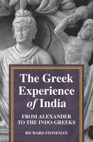 The Greek Experience Of India From Alexander To The Indogreeks Richard Stoneman