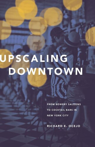 Upscaling Downtown From Bowery Saloons To Cocktail Bars In New York City Pilot Project Ebook Available To Selected Us Libraries Only Richard E Ocejo