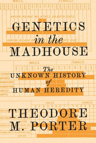 Genetics In The Madhouse The Unknown History Of Human Heredity Theodore M Porter