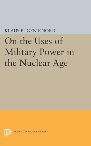 On The Uses Of Military Power In The Nuclear Age Klaus Eugen Knorr