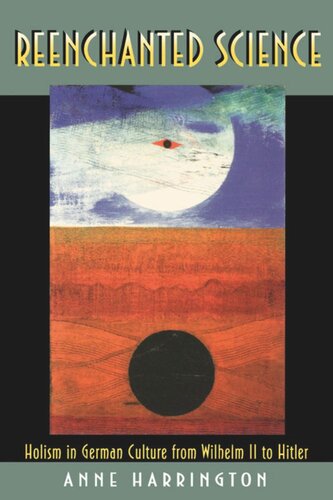 Reenchanted Science Holism In German Culture From Wilhelm Ii To Hitler Anne Harrington