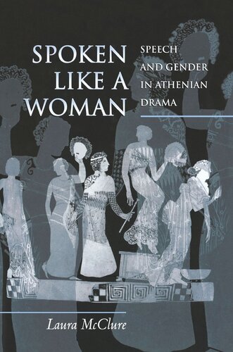 Spoken Like A Woman Speech And Gender In Athenian Drama Laura Mcclure