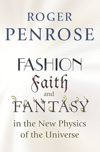 Fashion Faith And Fantasy In The New Physics Of The Universe Roger Penrose