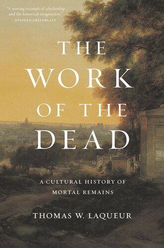 The Work Of The Dead A Cultural History Of Mortal Remains Thomas W Laqueur