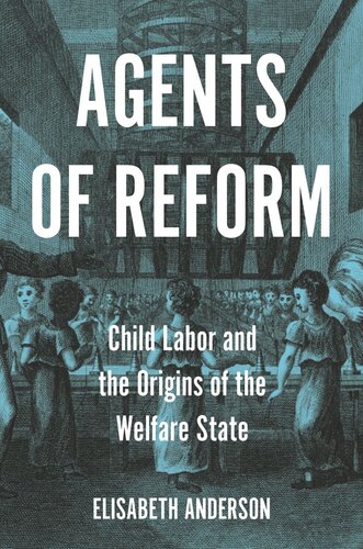 Agents Of Reform Child Labor And The Origins Of The Welfare State Elisabeth Anderson