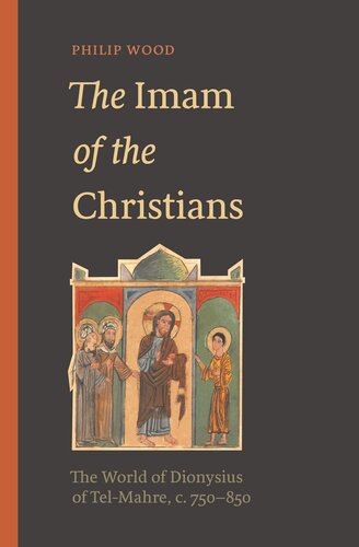 The Imam Of The Christians The World Of Dionysius Of Telmahre C 750850 Philip Wood