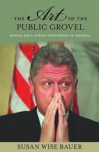 The Art Of The Public Grovel Sexual Sin And Public Confession In America Course Book Susan Wise Bauer
