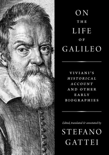 On The Life Of Galileo Vivianis Historical Account And Other Early Biographies Stefano Gattei