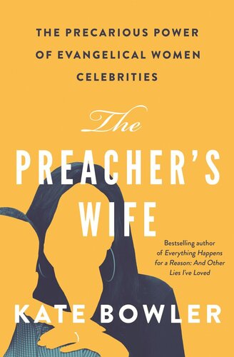 The Preachers Wife The Precarious Power Of Evangelical Women Celebrities Kate Bowler