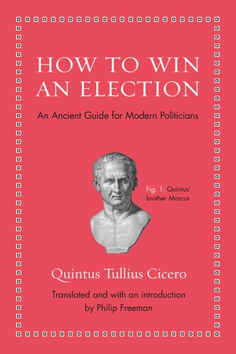 How To Win An Election An Ancient Guide For Modern Politicians Quintus Tullius Cicero Philip Freeman
