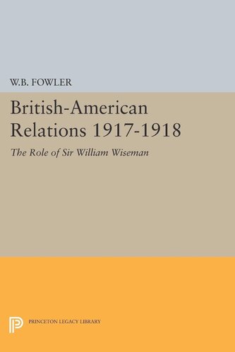 Britishamerican Relations 19171918 The Role Of Sir William Wiseman Supplementary Volume To The Papers Of Woodrow Wilson Wilton B Fowler