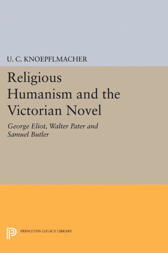 Religious Humanism And The Victorian Novel George Eliot Walter Pater And Samuel Butler U C Knoepflmacher