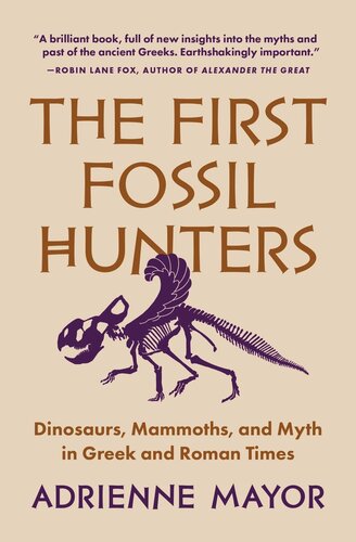 The First Fossil Hunters Dinosaurs Mammoths And Myth In Greek And Roman Times With A New Introduction By The Author Adrienne Mayor