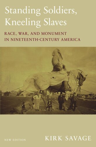 Standing Soldiers Kneeling Slaves Race War And Monument In Nineteenthcentury America New Edition Kirk Savage