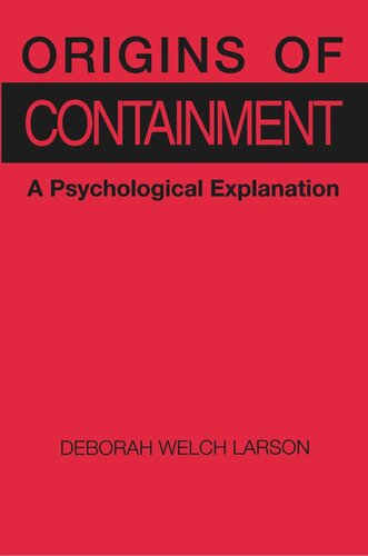 Origins Of Containment A Psychological Explanation Deborah Welch Larson