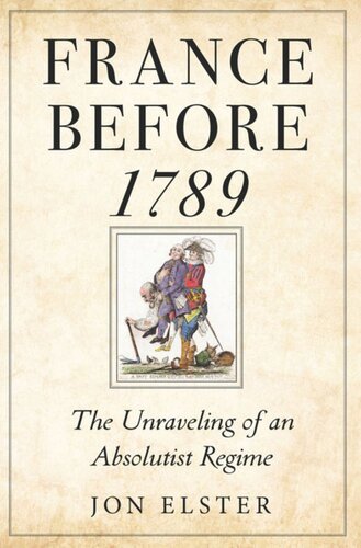 France Before 1789 The Unraveling Of An Absolutist Regime Jon Elster