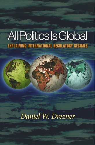 All Politics Is Global Explaining International Regulatory Regimes With A New Afterword By The Author Daniel W Drezner