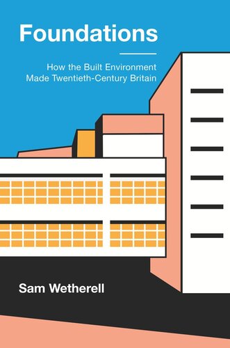Foundations How The Built Environment Made Twentiethcentury Britain Sam Wetherell