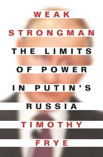 Weak Strongman The Limits Of Power In Putins Russia Timothy Frye