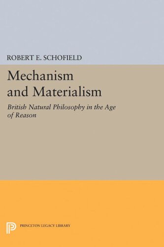 Mechanism And Materialism British Natural Philosophy In An Age Of Reason Robert E Schofield