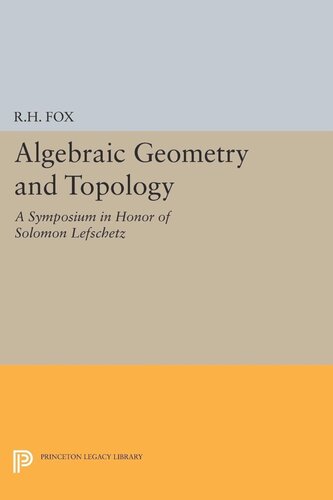 Algebraic Geometry And Topology A Symposium In Honor Of Solomon Lefschetz Ralph Hartzler Fox Editor